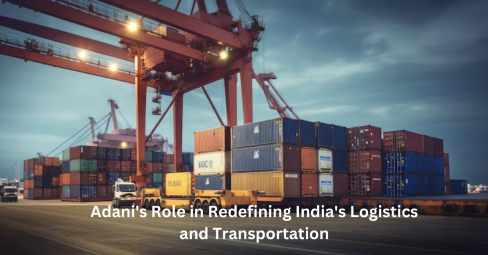 Adani's Role in Redefining India's Logistics and Transportation