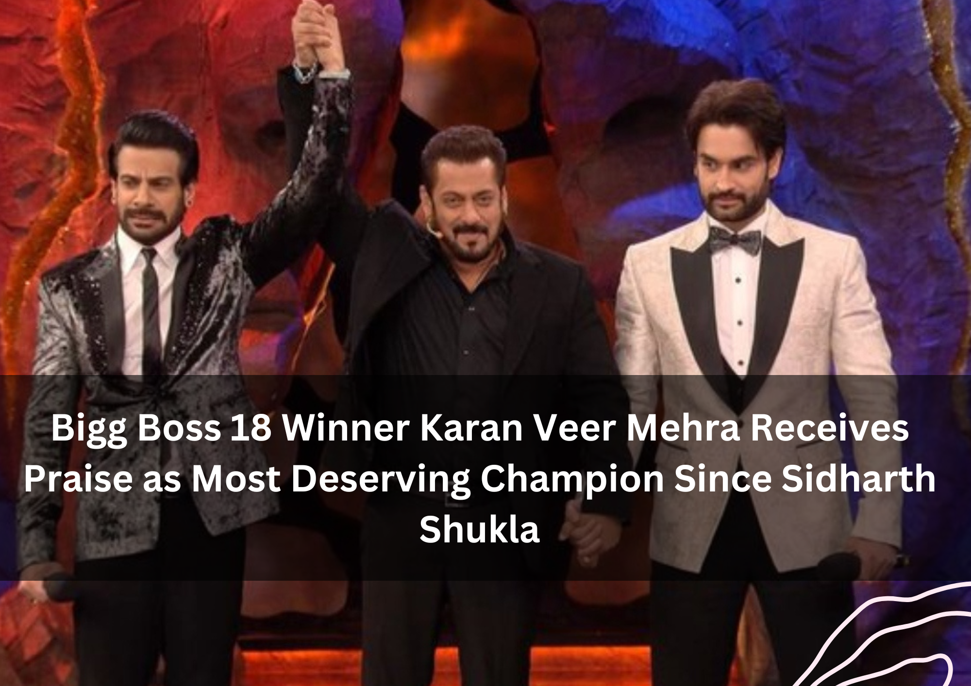 Bigg Boss 18 Winner Karan Veer Mehra Receives Praise as Most Deserving Champion Since Sidharth Shukla